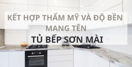 Sự kết hợp giữa thẩm mỹ và độ bền mang tên tủ bếp sơn mài