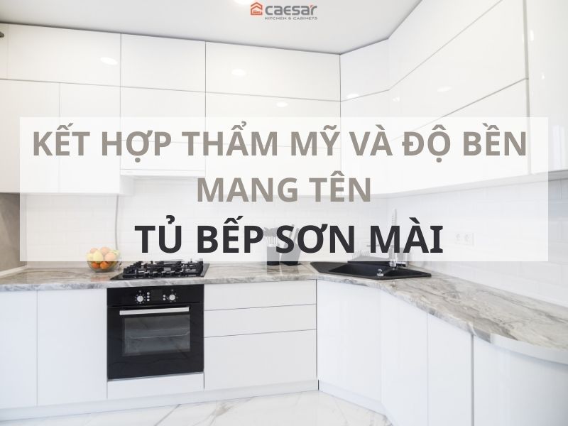 Sự kết hợp giữa thẩm mỹ và độ bền mang tên tủ bếp sơn mài