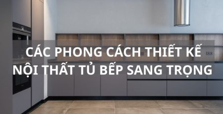Các phong cách thiết nội thất tủ bếp sang trọng