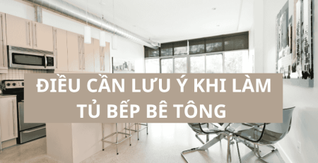 Điều cần lưu ý khi làm tủ bếp bê tông